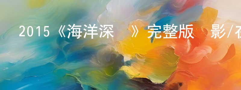 2015《海洋深處》完整版電影/在線觀看/百度云-美劇天堂 曹成榮的blog
